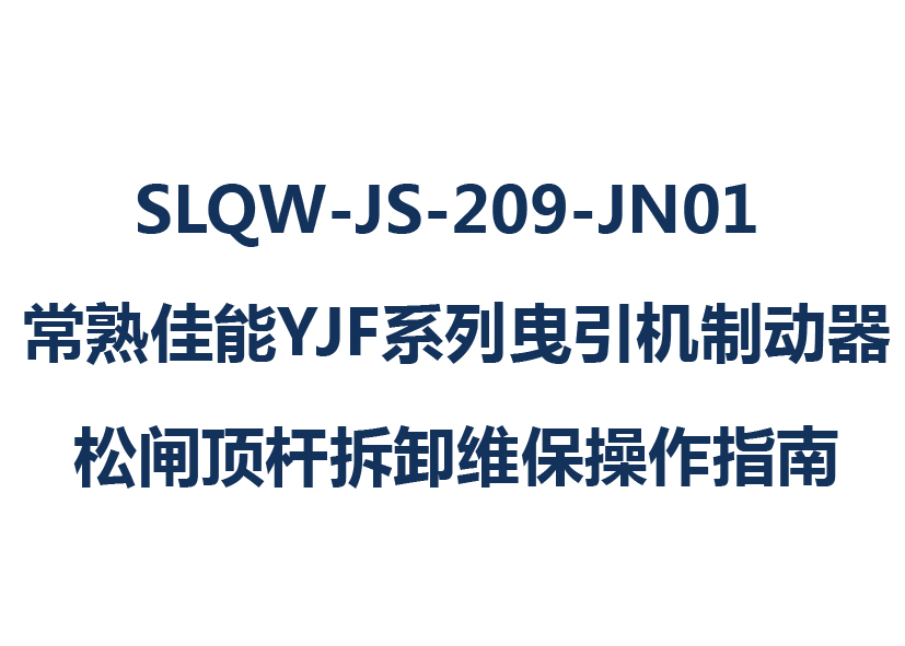 SLQW-JS-209-JN01 常熟佳能YJF系列曳引机制动器松闸顶杆拆卸维保操作指南
