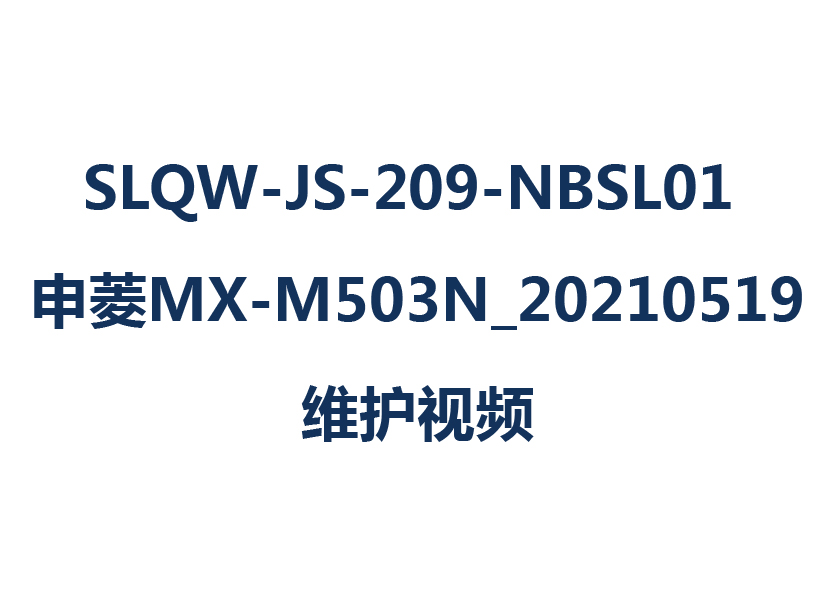SLQW-JS-209-NBSL01 申菱MX-M503N_20210519维护视频